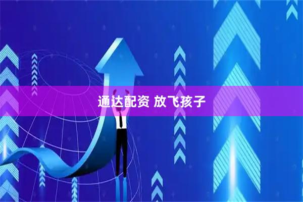 通达配资 放飞孩子